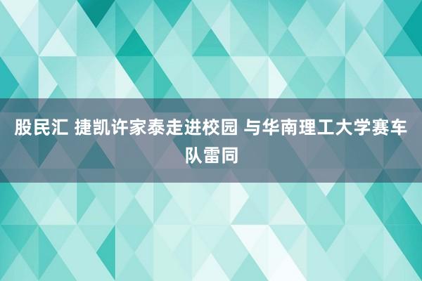 股民汇 捷凯许家泰走进校园 与华南理工大学赛车队雷同