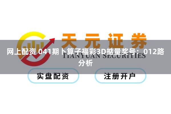 网上配资 041期卜算子福彩3D掂量奖号：012路分析