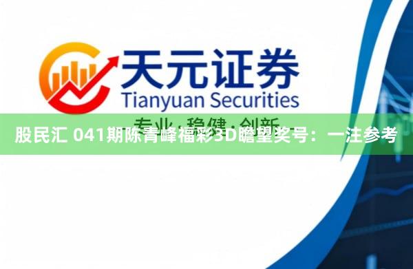 股民汇 041期陈青峰福彩3D瞻望奖号：一注参考